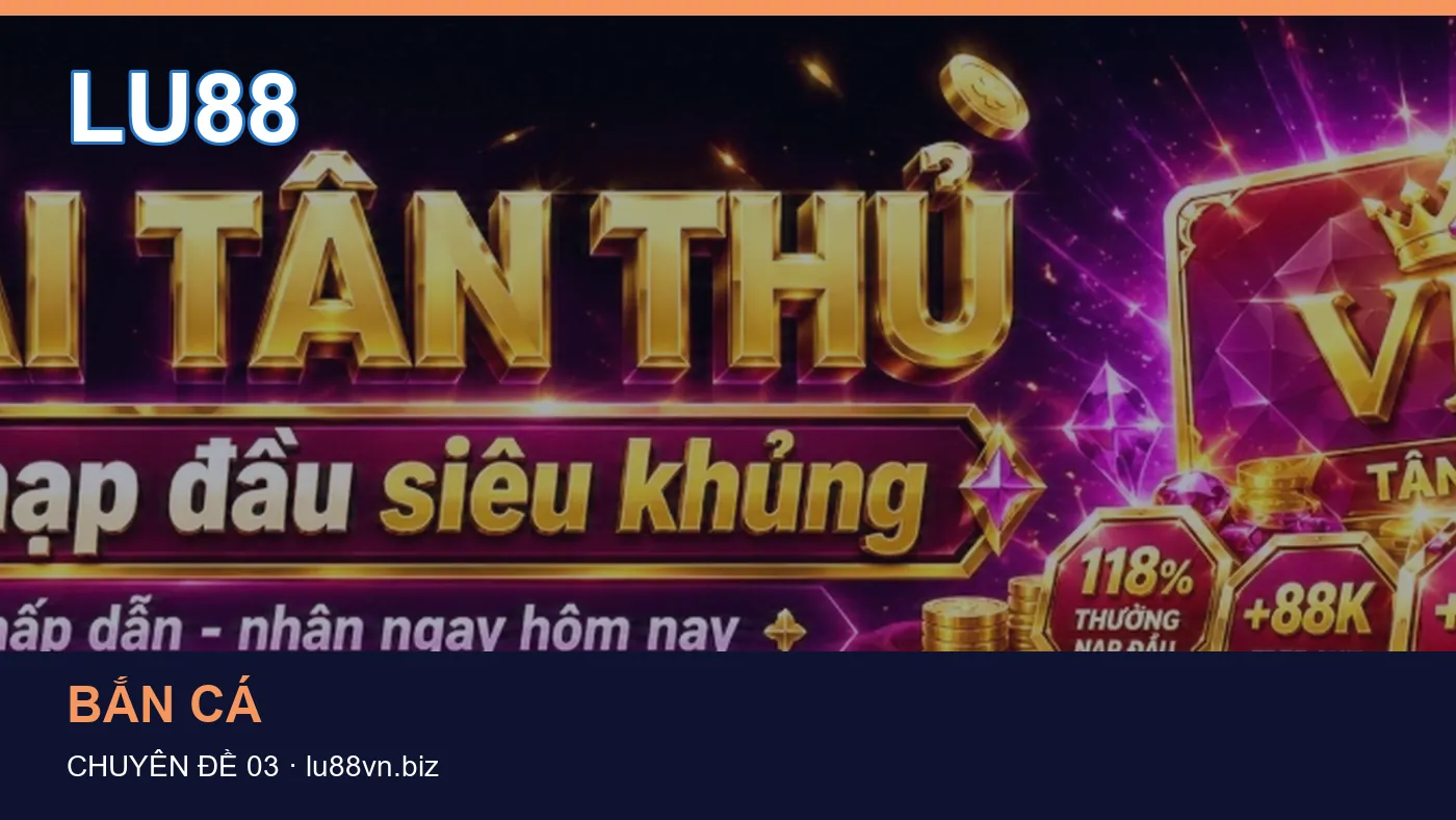 Bắn cá: những thuật ngữ cần hiểu khi tra cứu LU88