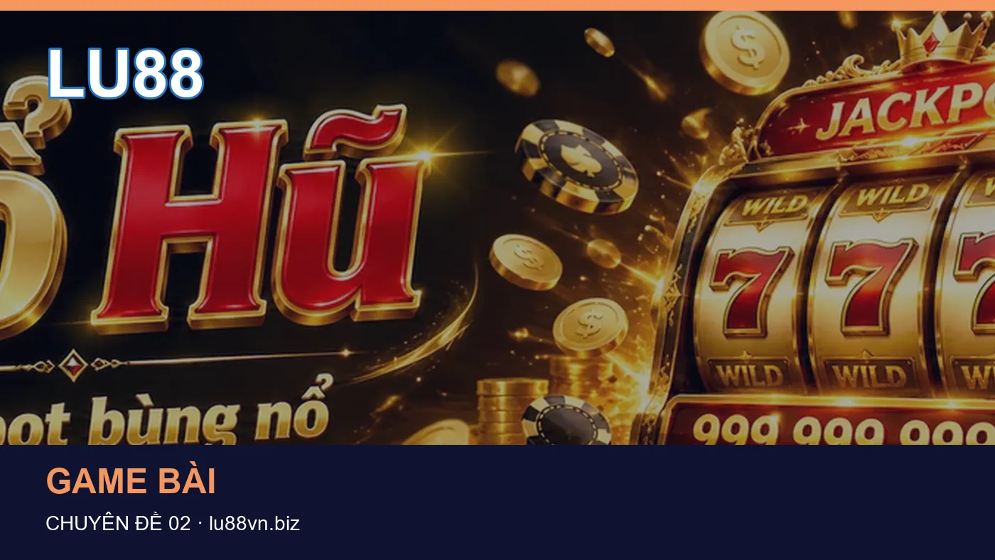 Hỏi đáp về Nổ hũ: quy trình tự kiểm tra trên LU88